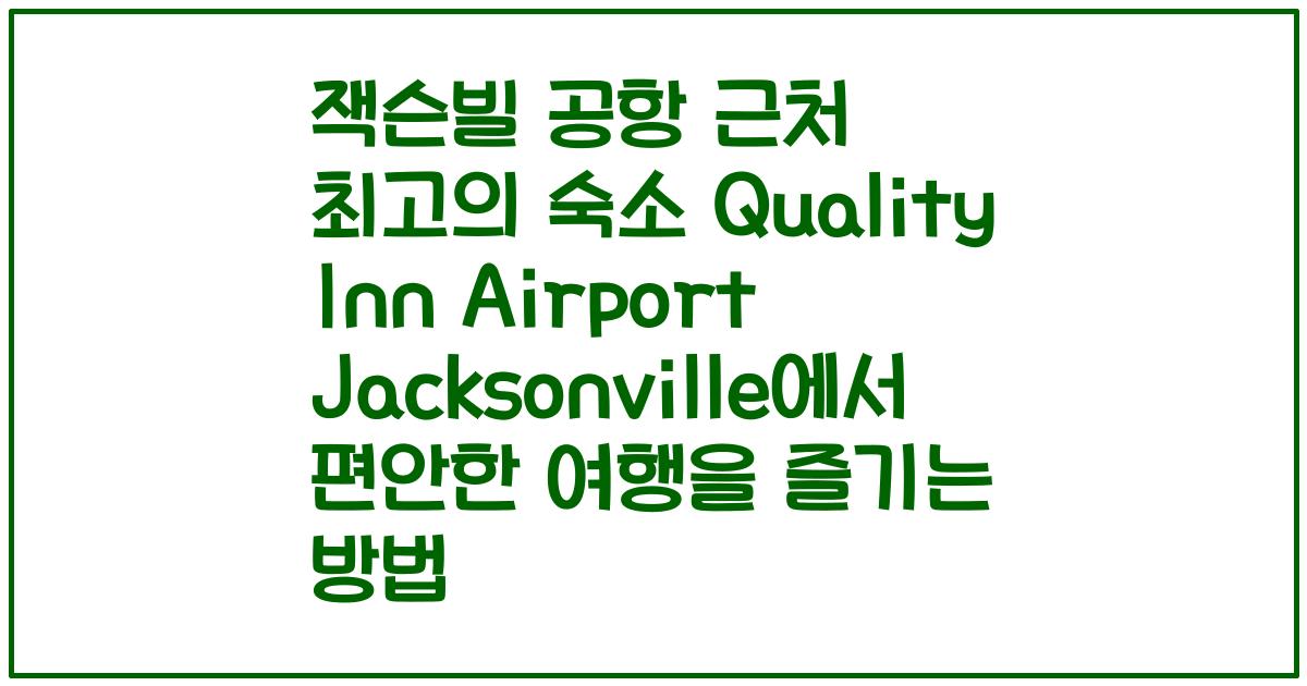 잭슨빌 공항 근처 최고의 숙소 Quality Inn Airport Jacksonville에서 편안한 여행을 즐기는 방법