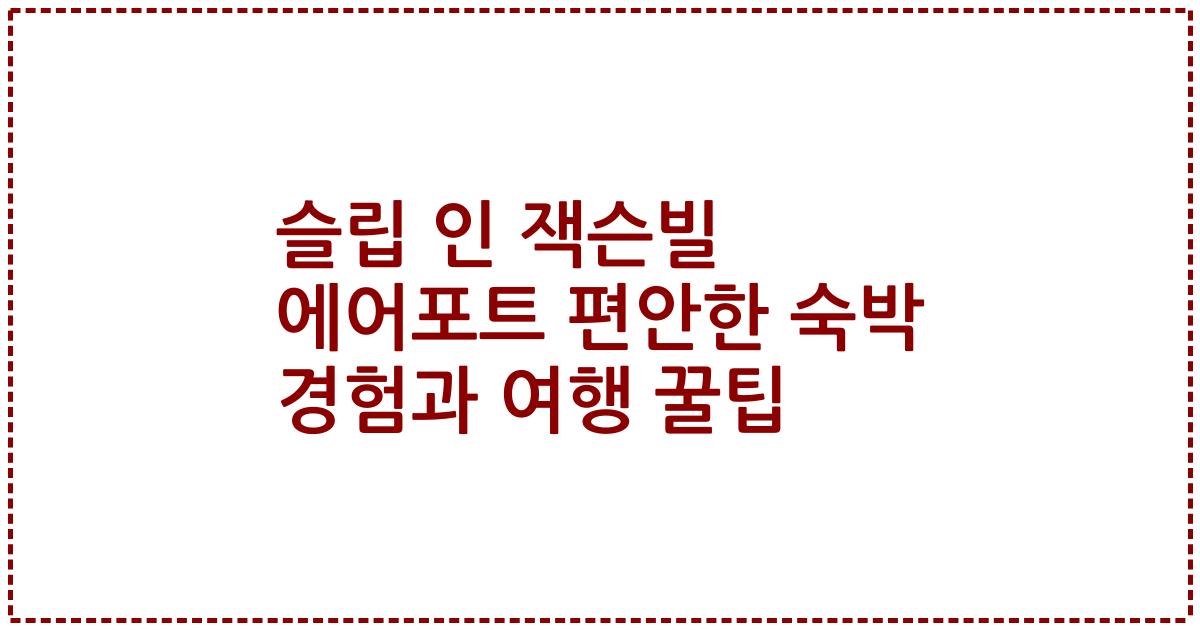 슬립 인 잭슨빌 에어포트 편안한 숙박 경험과 여행 꿀팁