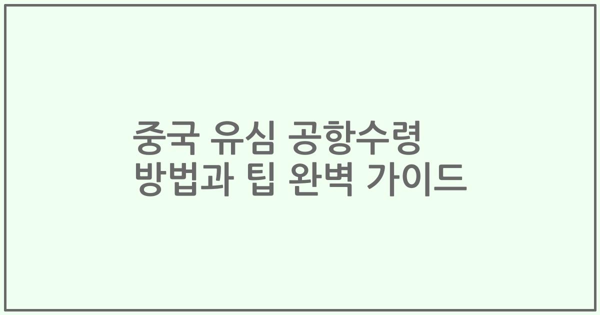중국 유심 공항수령 방법과 팁 완벽 가이드