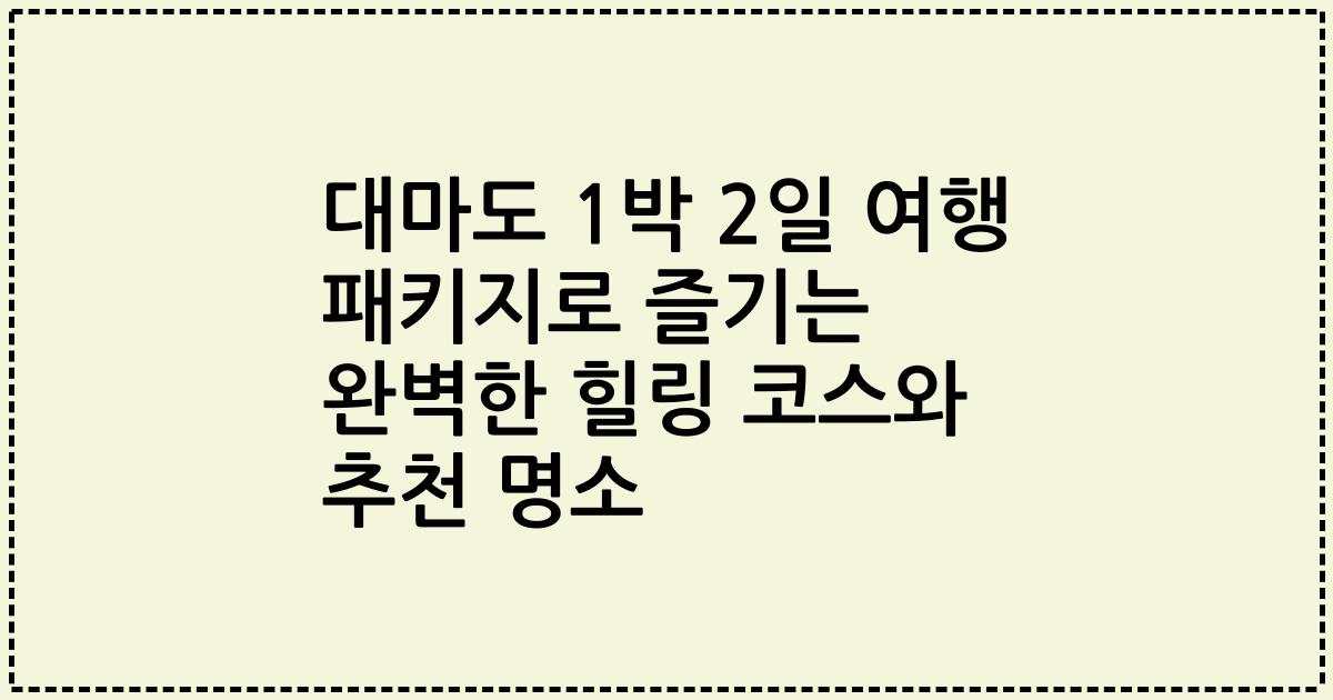 대마도 1박 2일 여행 패키지로 즐기는 완벽한 힐링 코스와 추천 명소