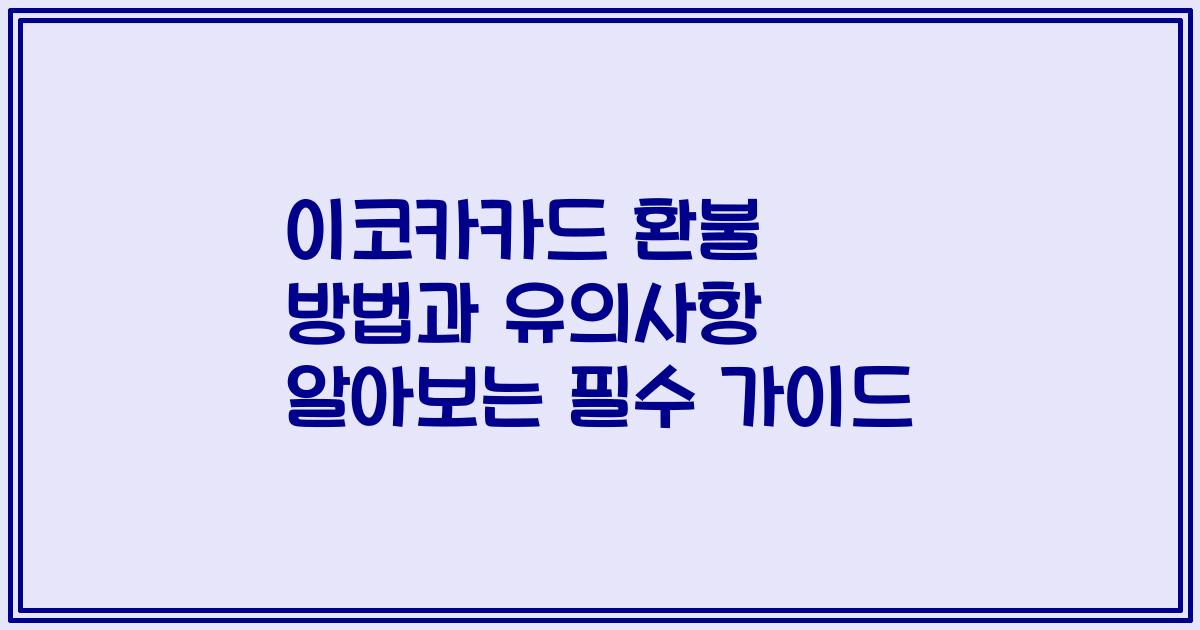 이코카카드 환불 방법과 유의사항 알아보는 필수 가이드