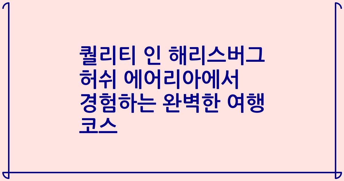 퀄리티 인 해리스버그 허쉬 에어리아에서 경험하는 완벽한 여행 코스