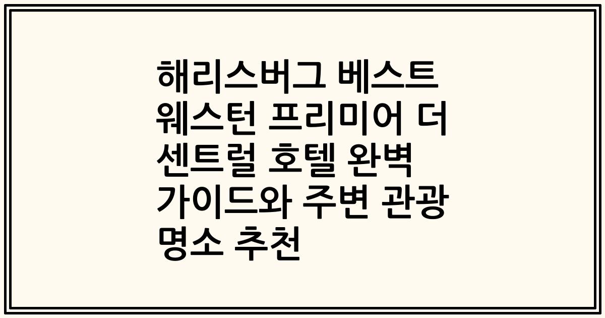해리스버그 베스트 웨스턴 프리미어 더 센트럴 호텔 완벽 가이드와 주변 관광 명소 추천