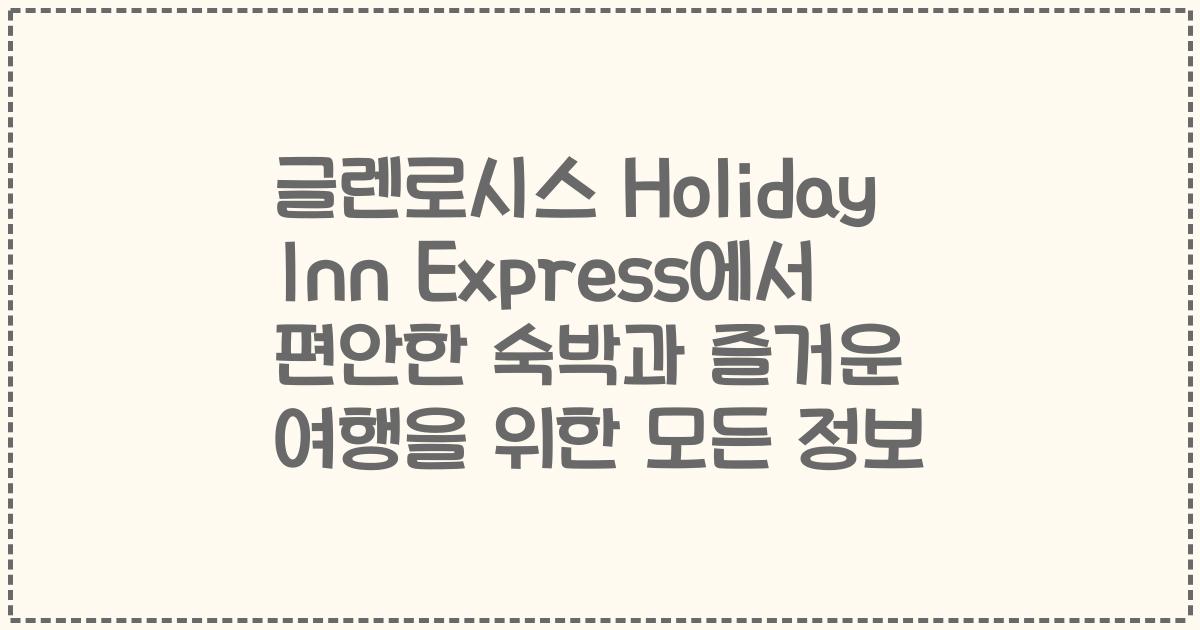 글렌로시스 Holiday Inn Express에서 편안한 숙박과 즐거운 여행을 위한 모든 정보