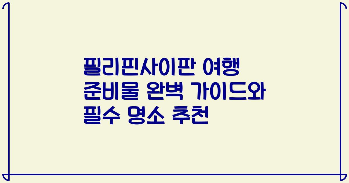 필리핀사이판 여행 준비물 완벽 가이드와 필수 명소 추천