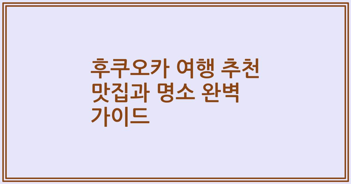 후쿠오카 여행 추천 맛집과 명소 완벽 가이드
