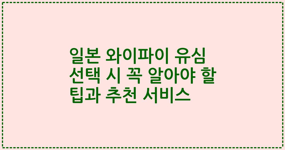 일본 와이파이 유심 선택 시 꼭 알아야 할 팁과 추천 서비스