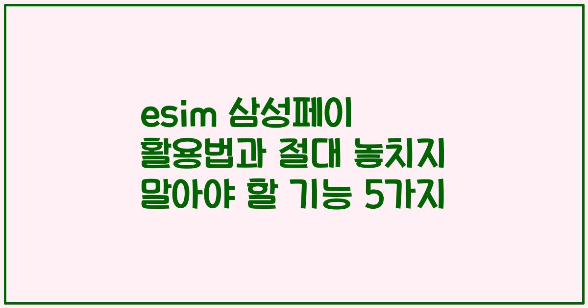 esim 삼성페이 활용법과 절대 놓치지 말아야 할 기능 5가지