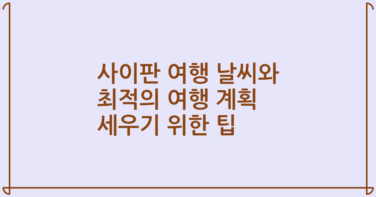 사이판 여행 날씨와 최적의 여행 계획 세우기 위한 팁