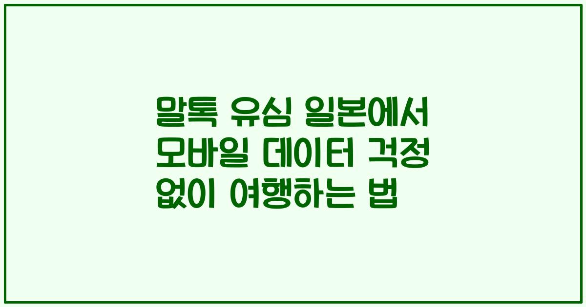 말톡 유심 일본에서 모바일 데이터 걱정 없이 여행하는 법