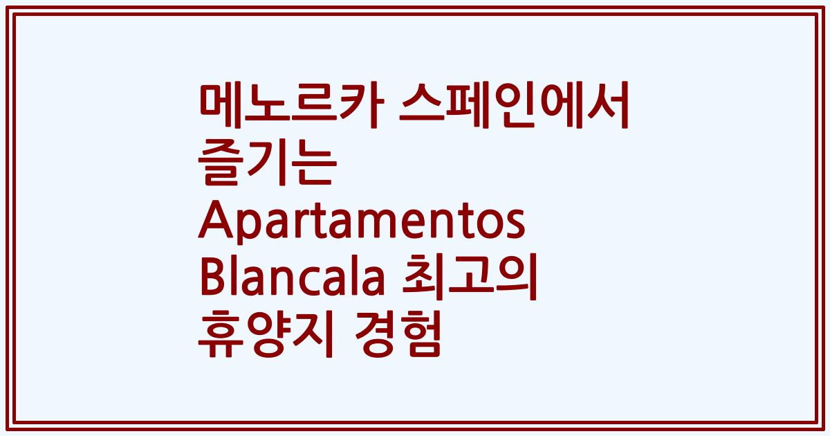 메노르카 스페인에서 즐기는 Apartamentos Blancala 최고의 휴양지 경험