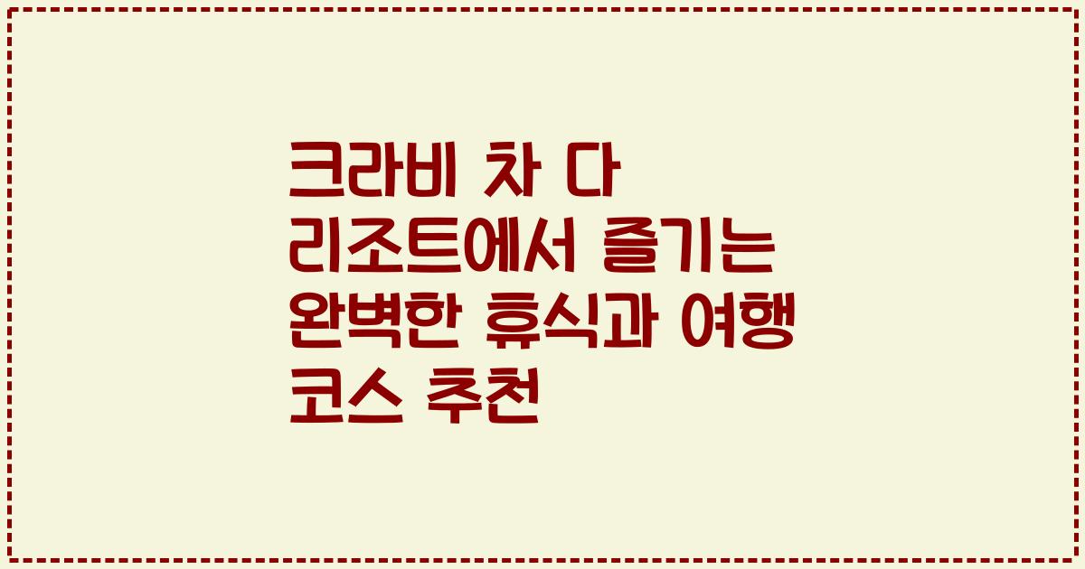 크라비 차 다 리조트에서 즐기는 완벽한 휴식과 여행 코스 추천