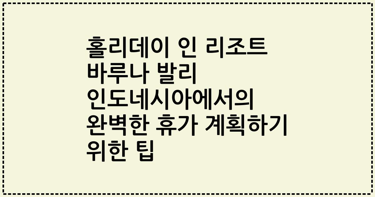 홀리데이 인 리조트 바루나 발리 인도네시아에서의 완벽한 휴가 계획하기 위한 팁