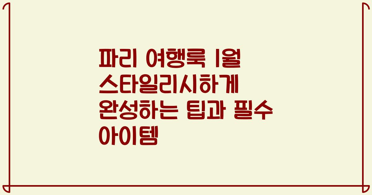 파리 여행룩 1월 스타일리시하게 완성하는 팁과 필수 아이템