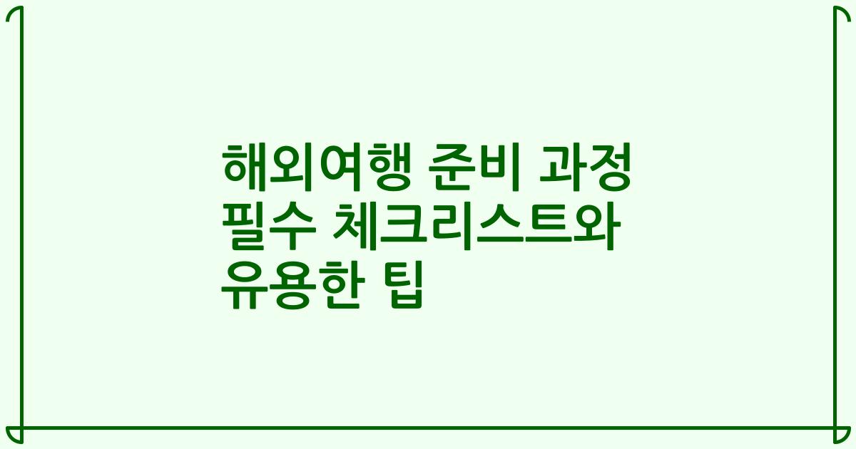 해외여행 준비 과정 필수 체크리스트와 유용한 팁