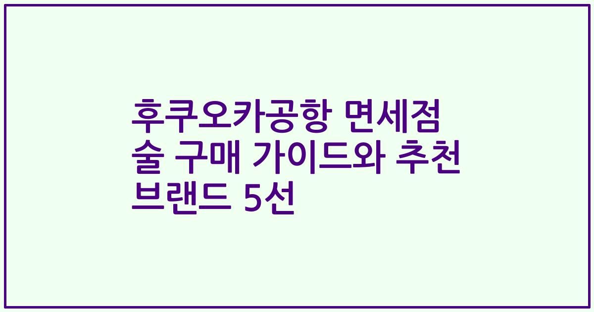 후쿠오카공항 면세점 술 구매 가이드와 추천 브랜드 5선