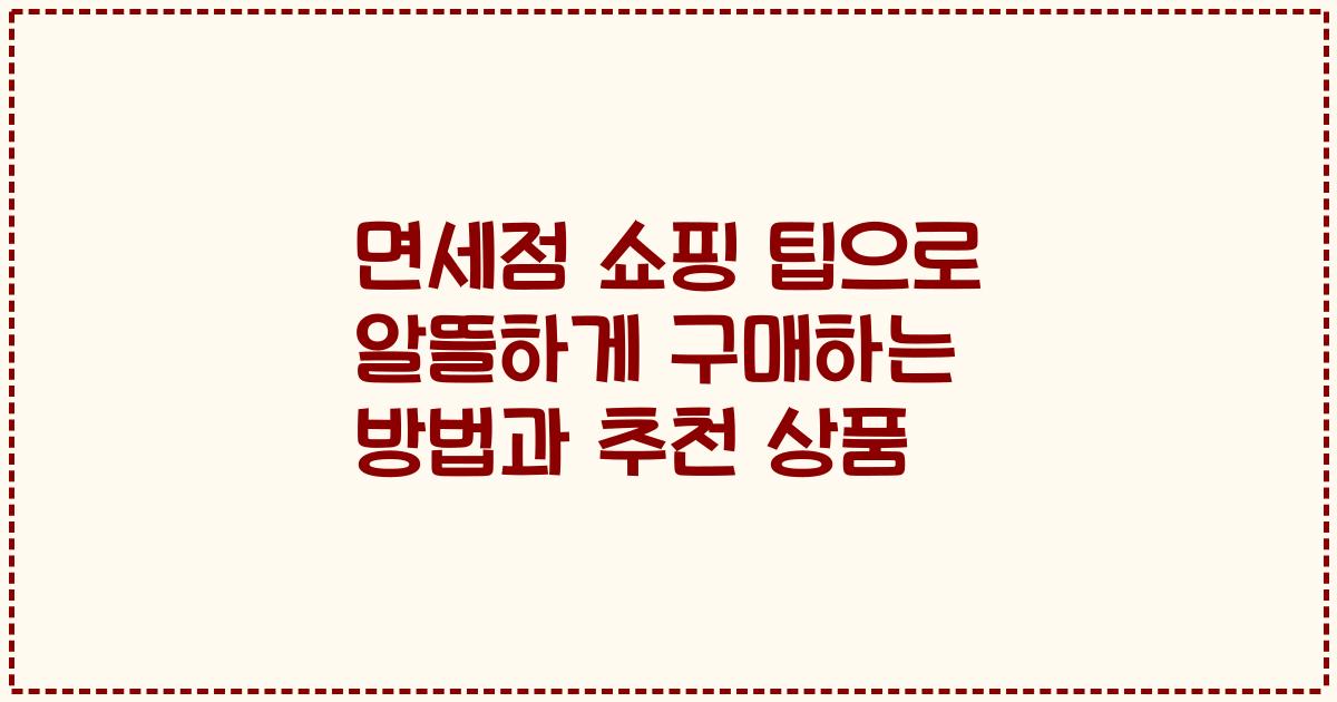 면세점 쇼핑 팁으로 알뜰하게 구매하는 방법과 추천 상품