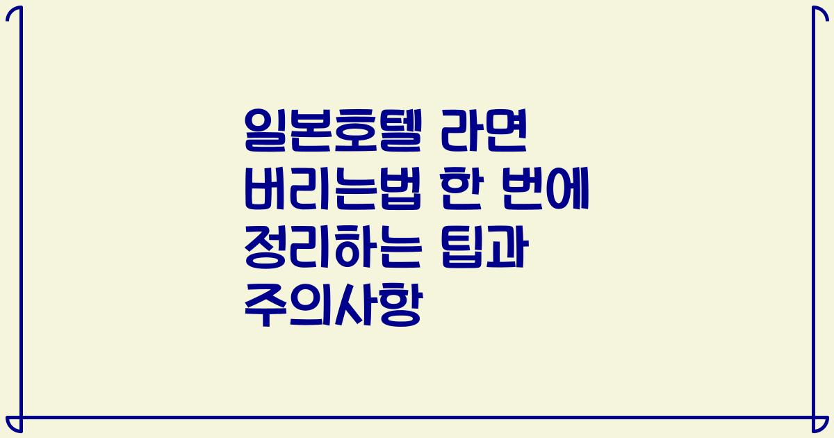 일본호텔 라면 버리는법 한 번에 정리하는 팁과 주의사항