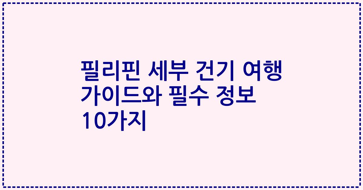필리핀 세부 건기 여행 가이드와 필수 정보 10가지