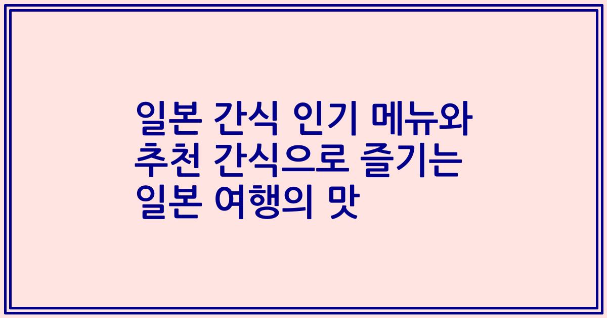 일본 간식 인기 메뉴와 추천 간식으로 즐기는 일본 여행의 맛