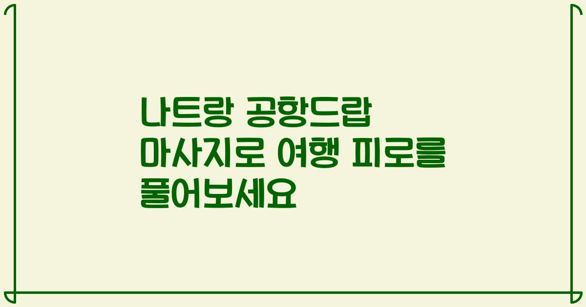 나트랑 공항드랍 마사지로 여행 피로를 풀어보세요