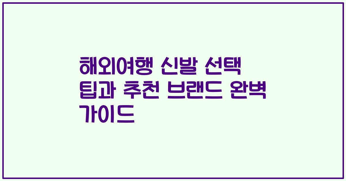해외여행 신발 선택 팁과 추천 브랜드 완벽 가이드