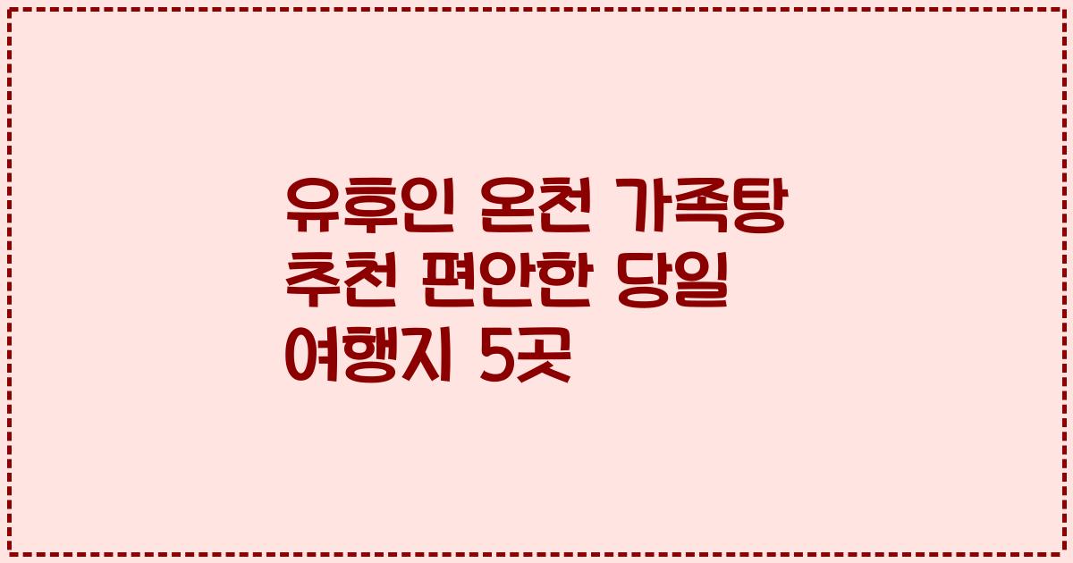 유후인 온천 가족탕 추천 편안한 당일 여행지 5곳