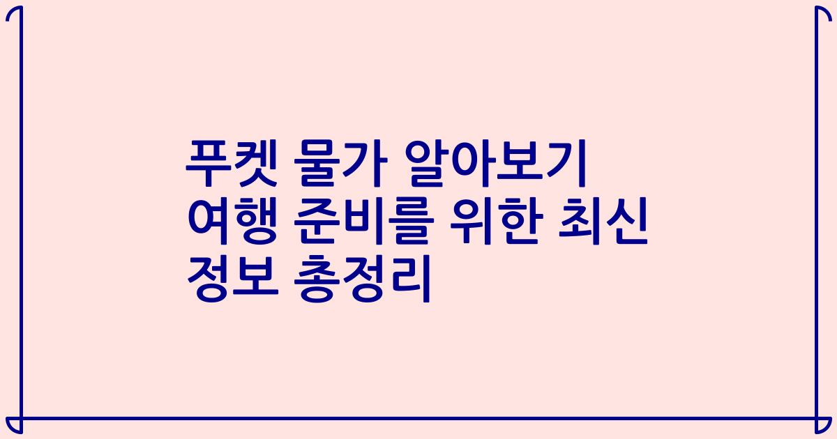 푸켓 물가 알아보기 여행 준비를 위한 최신 정보 총정리