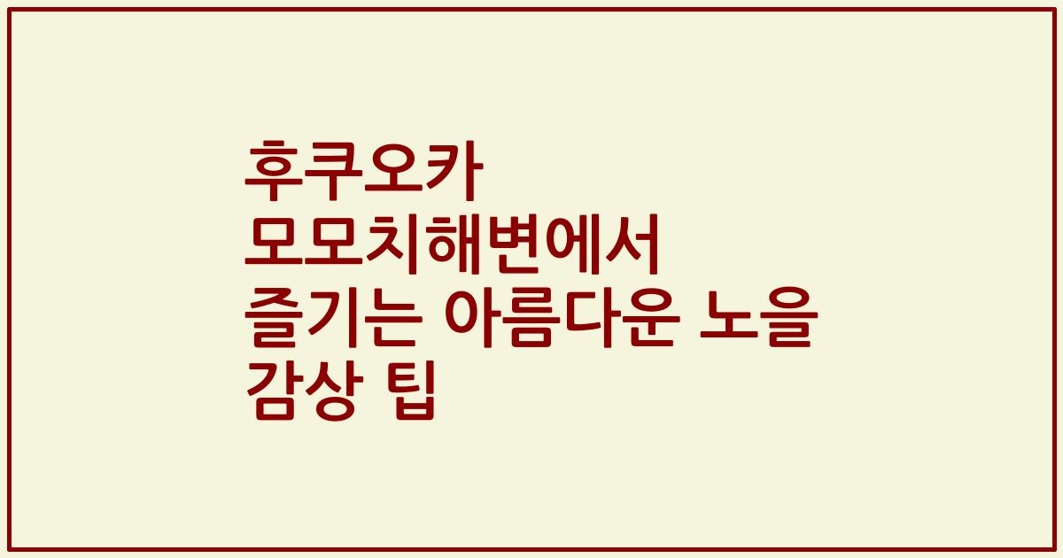 후쿠오카 모모치해변에서 즐기는 아름다운 노을 감상 팁