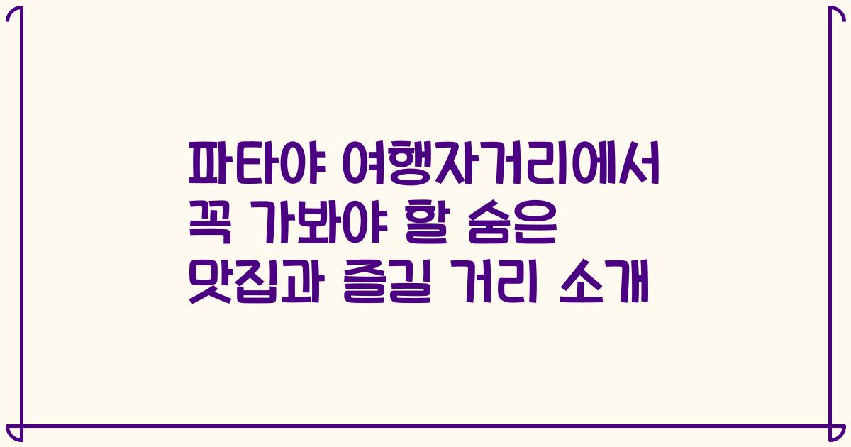 파타야 여행자거리에서 꼭 가봐야 할 숨은 맛집과 즐길 거리 소개