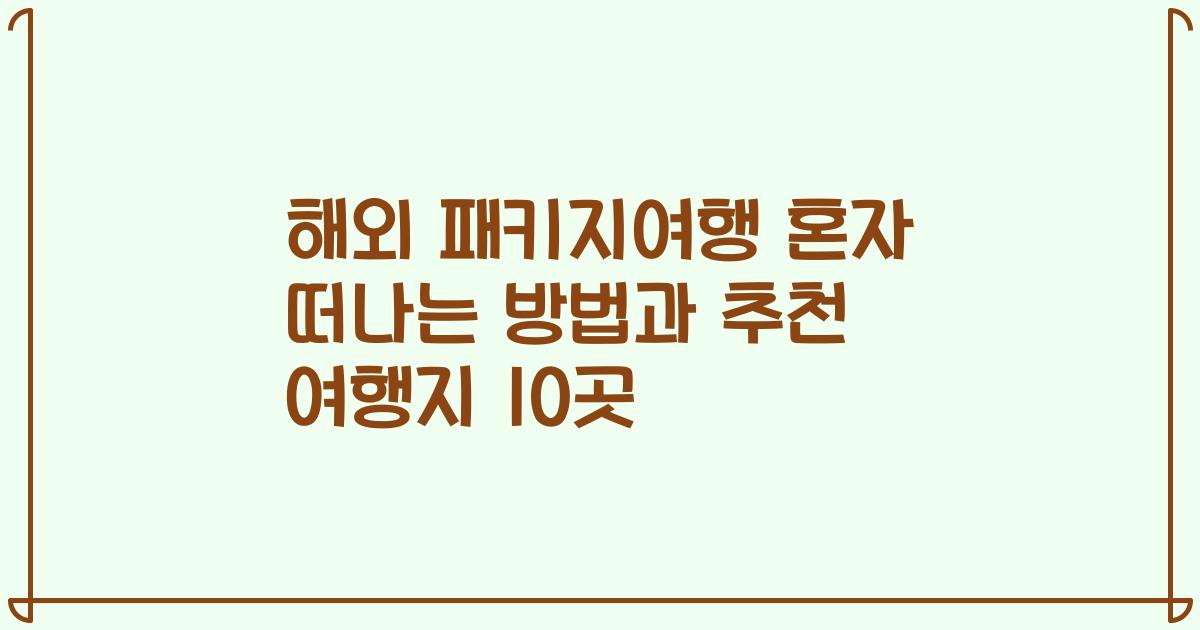해외 패키지여행 혼자 떠나는 방법과 추천 여행지 10곳