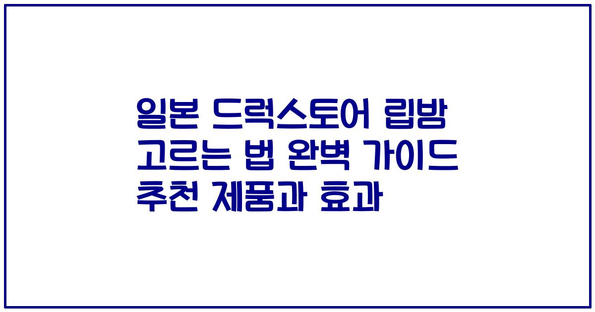 일본 드럭스토어 립밤 고르는 법 완벽 가이드 추천 제품과 효과