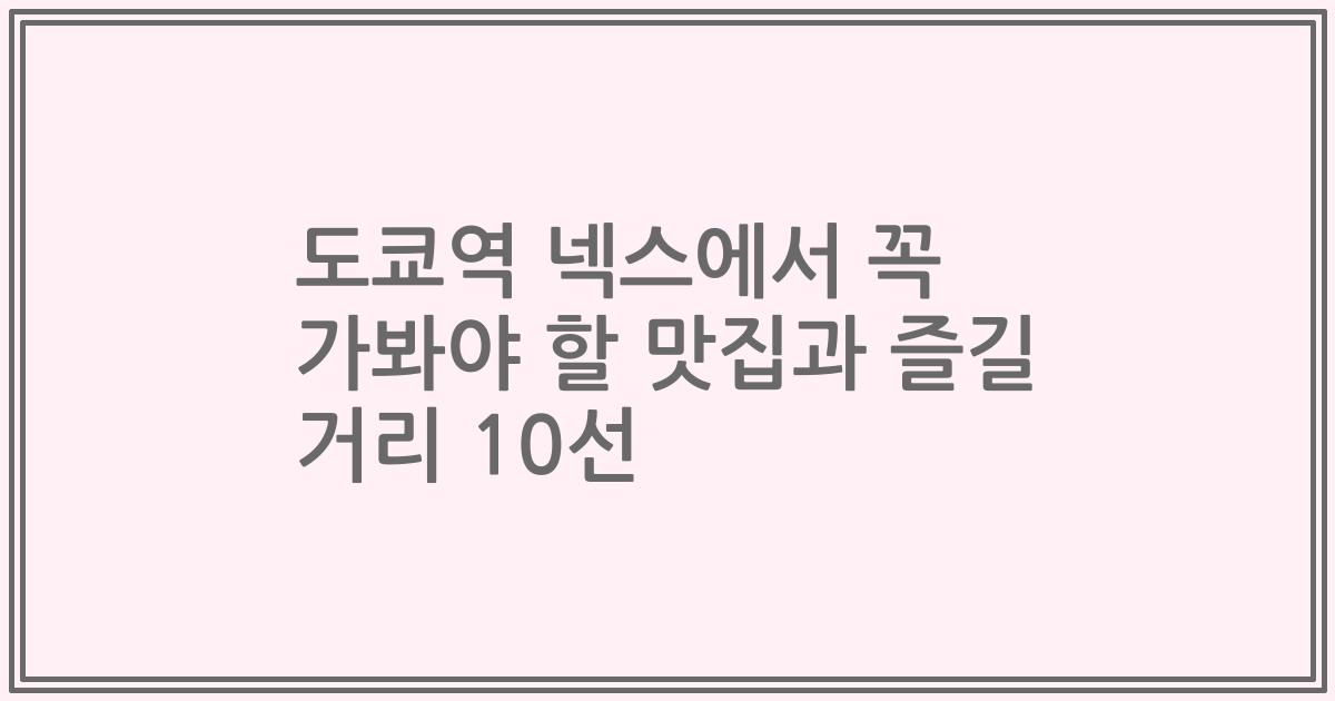 도쿄역 넥스에서 꼭 가봐야 할 맛집과 즐길 거리 10선