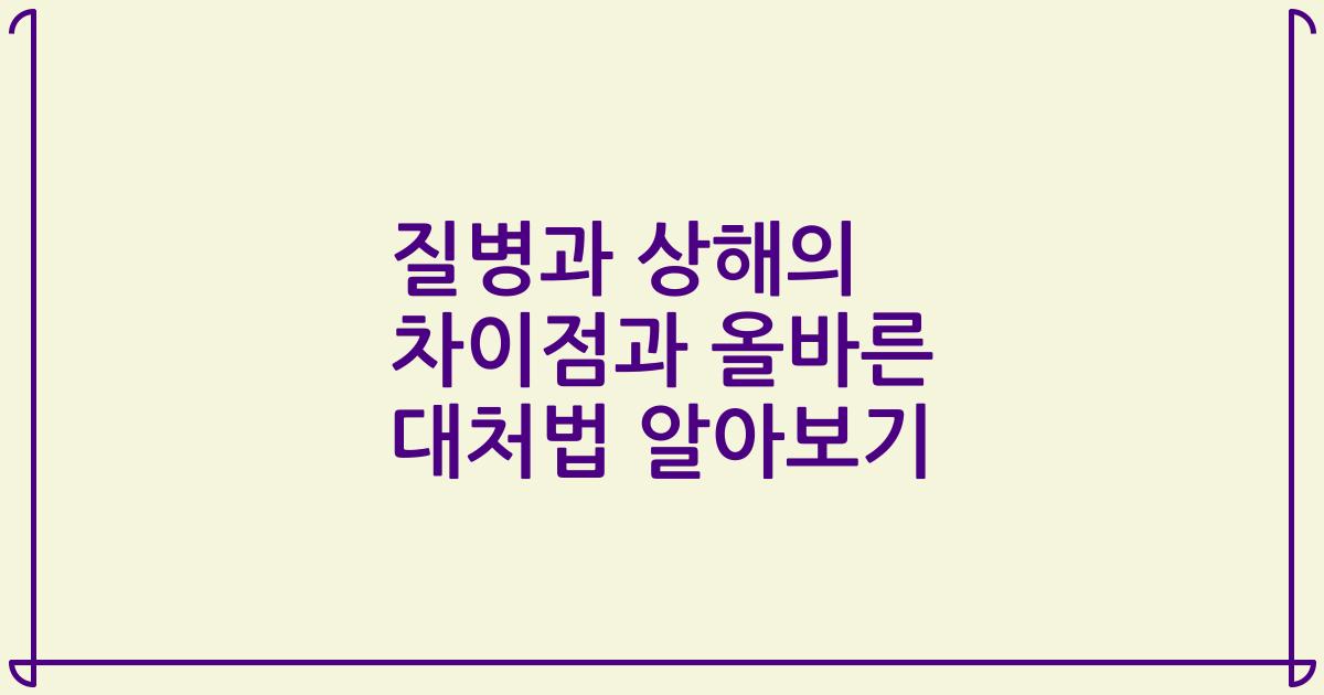 질병과 상해의 차이점과 올바른 대처법 알아보기