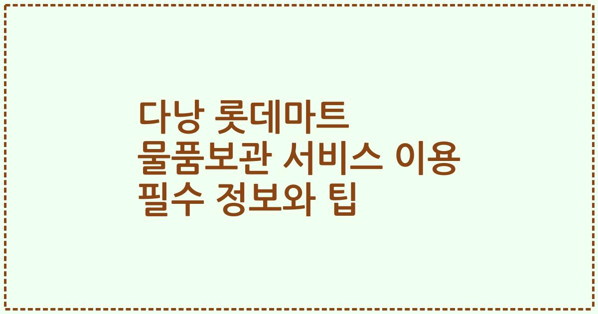 다낭 롯데마트 물품보관 서비스 이용 필수 정보와 팁
