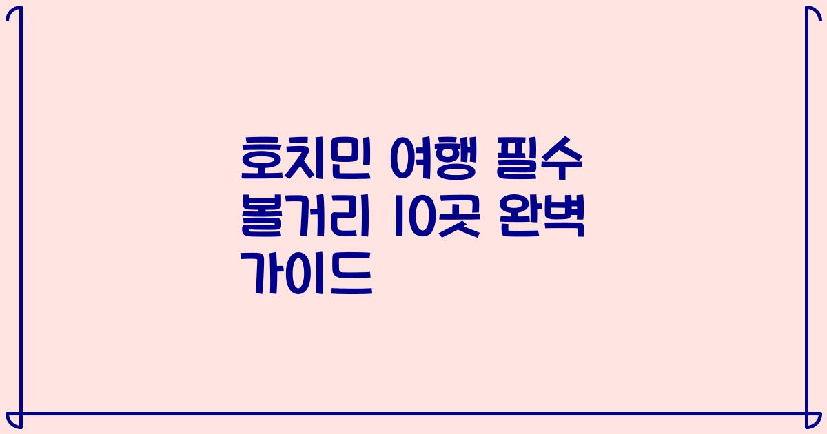 호치민 여행 필수 볼거리 10곳 완벽 가이드
