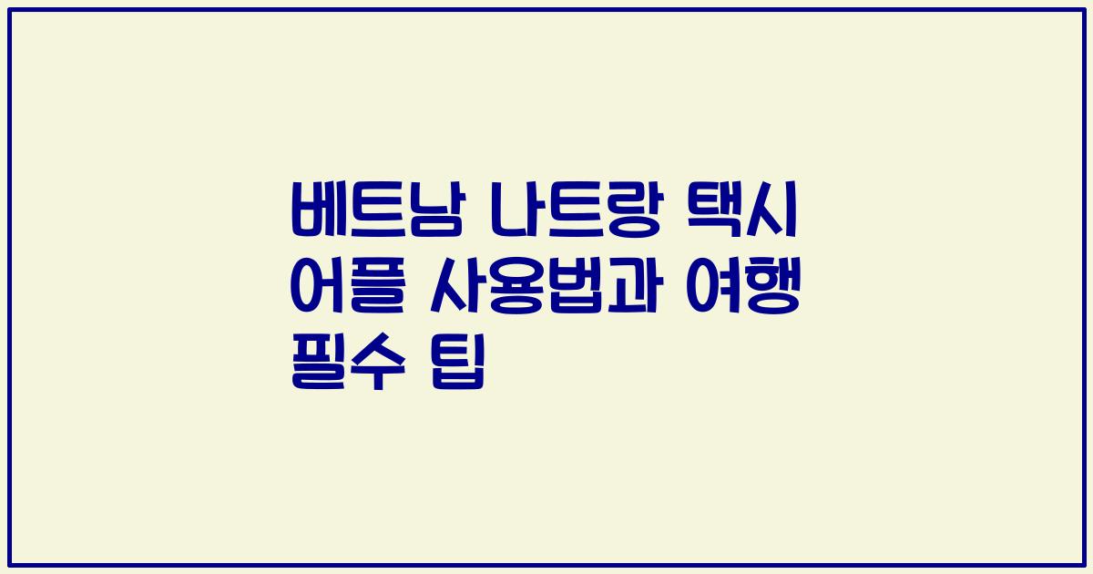 베트남 나트랑 택시 어플 사용법과 여행 필수 팁