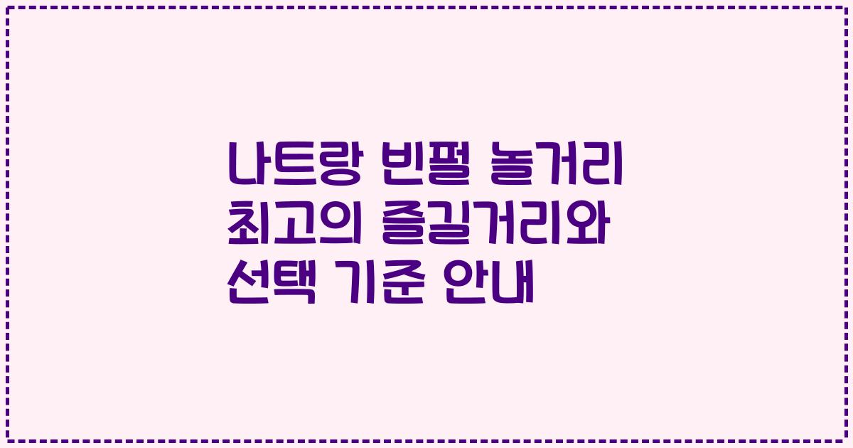 나트랑 빈펄 놀거리 최고의 즐길거리와 선택 기준 안내