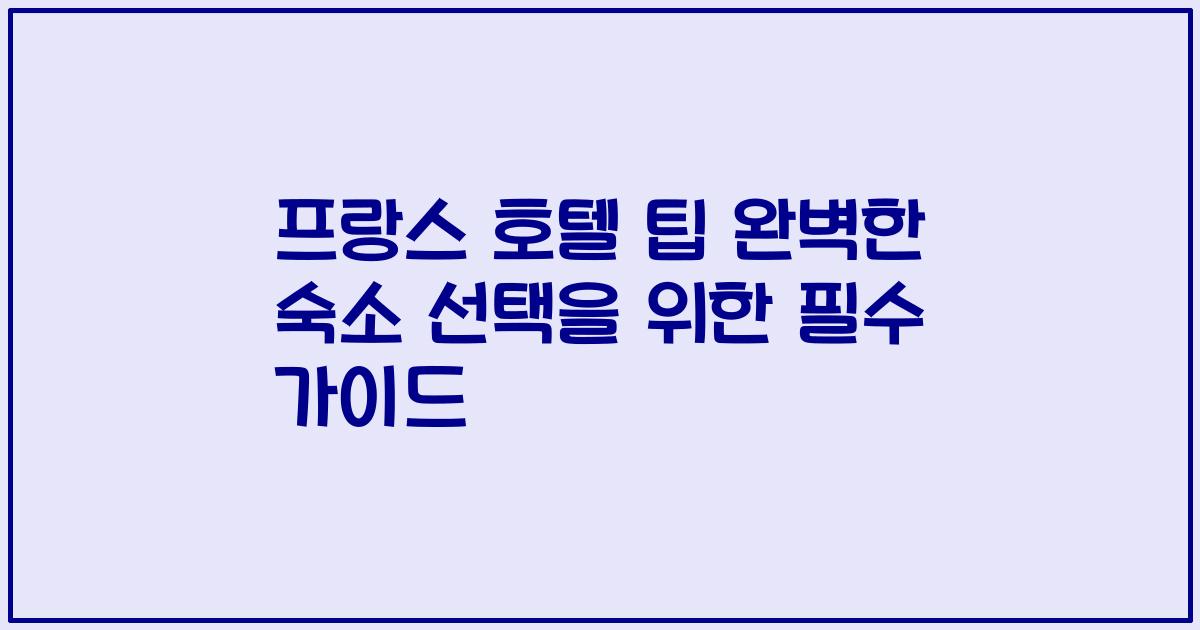 프랑스 호텔 팁 완벽한 숙소 선택을 위한 필수 가이드