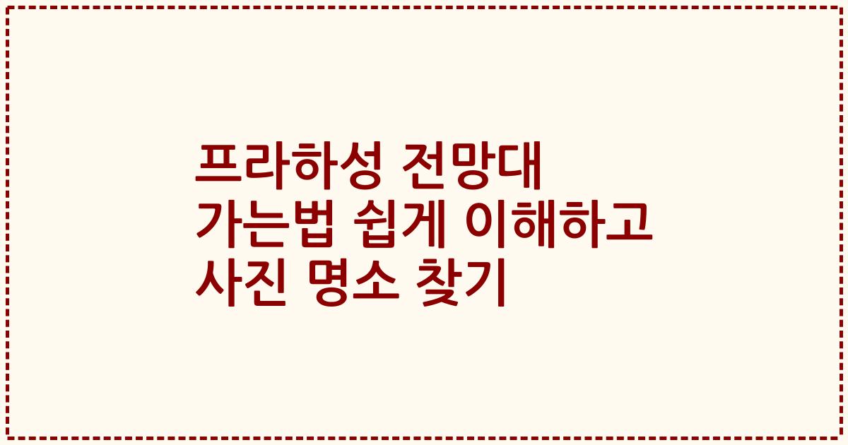 프라하성 전망대 가는법 쉽게 이해하고 사진 명소 찾기