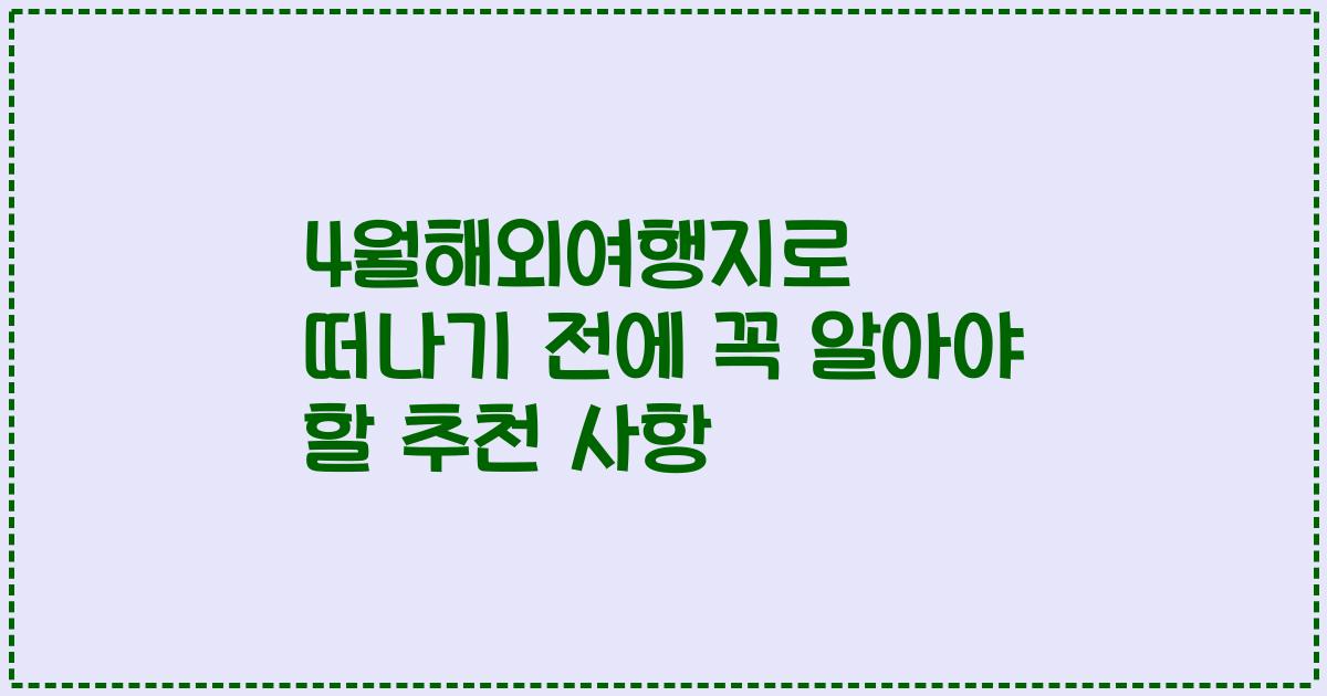 4월해외여행지로 떠나기 전에 꼭 알아야 할 추천 사항