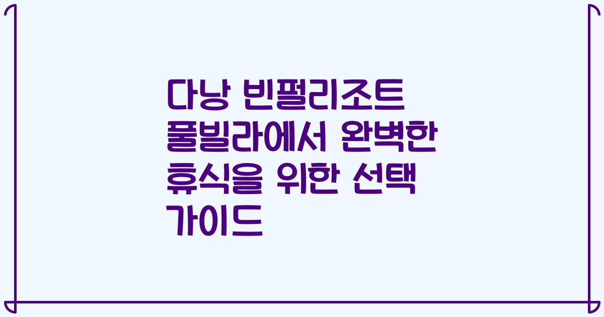 다낭 빈펄리조트 풀빌라에서 완벽한 휴식을 위한 선택 가이드
