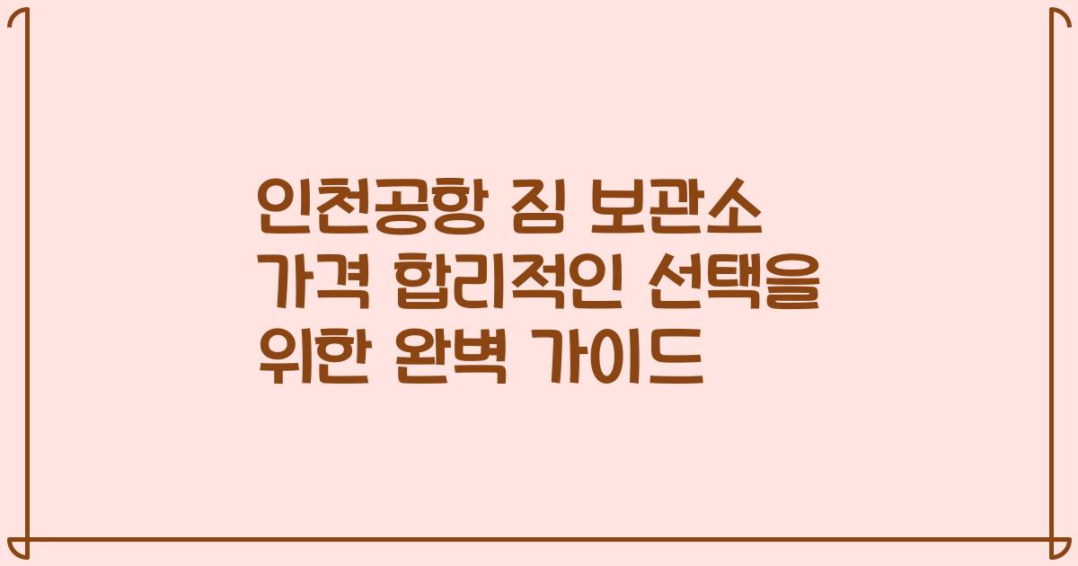 인천공항 짐 보관소 가격 합리적인 선택을 위한 완벽 가이드