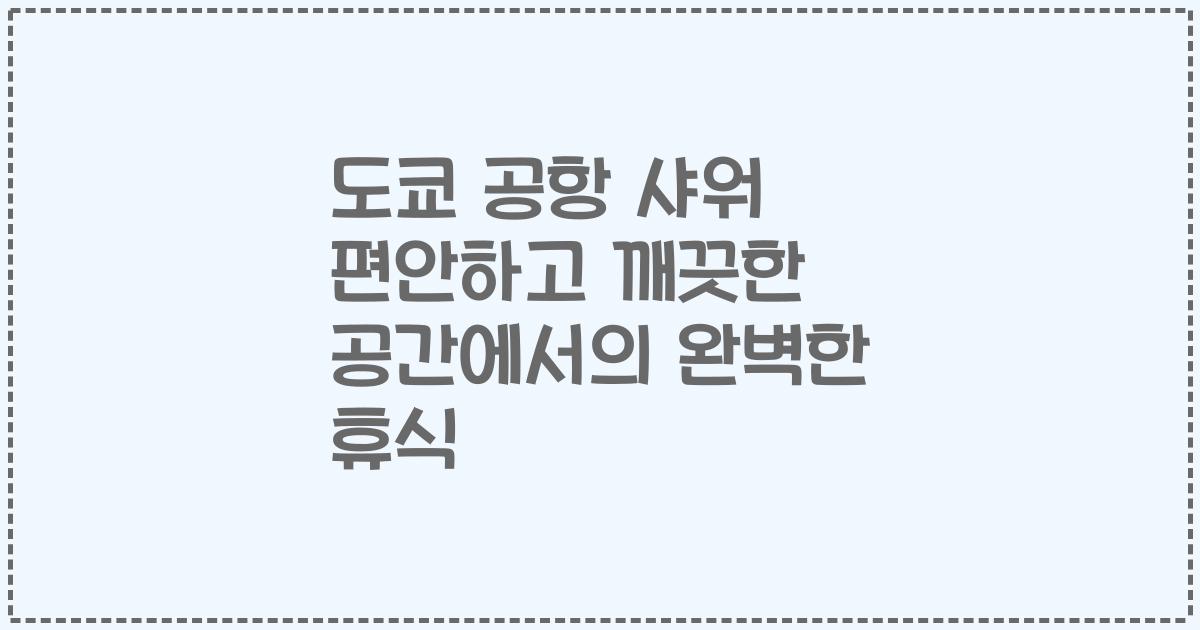 도쿄 공항 샤워 편안하고 깨끗한 공간에서의 완벽한 휴식