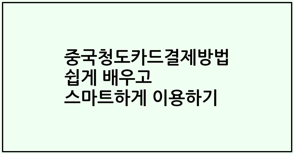 중국청도카드결제방법 쉽게 배우고 스마트하게 이용하기