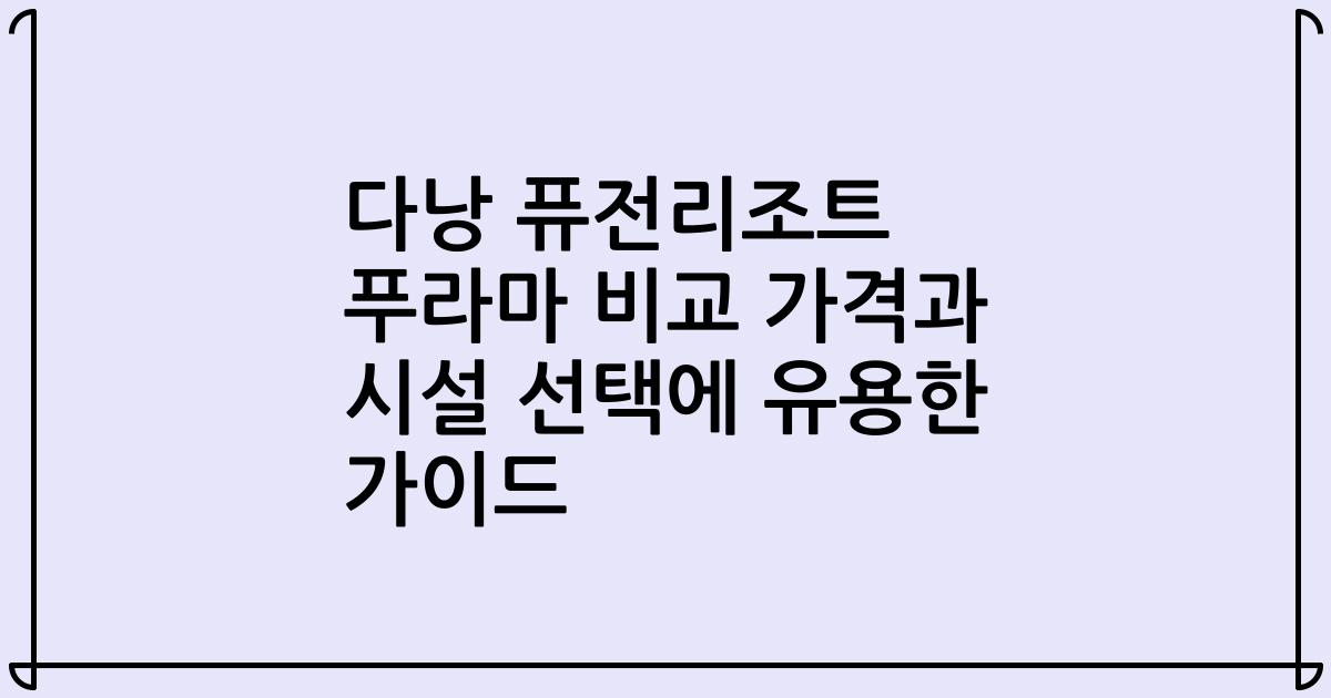 다낭 퓨전리조트 푸라마 비교 가격과 시설 선택에 유용한 가이드