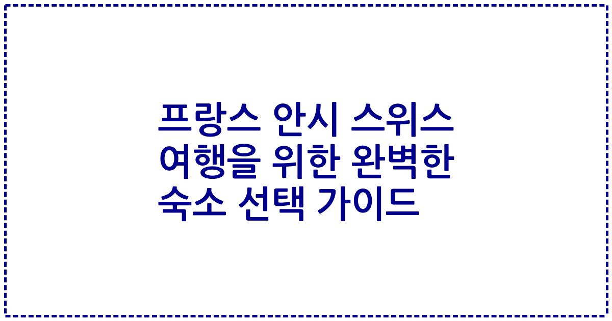 프랑스 안시 스위스 여행을 위한 완벽한 숙소 선택 가이드