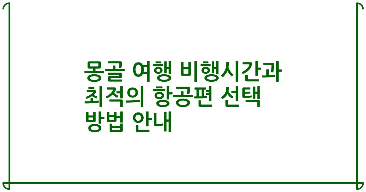 몽골 여행 비행시간과 최적의 항공편 선택 방법 안내