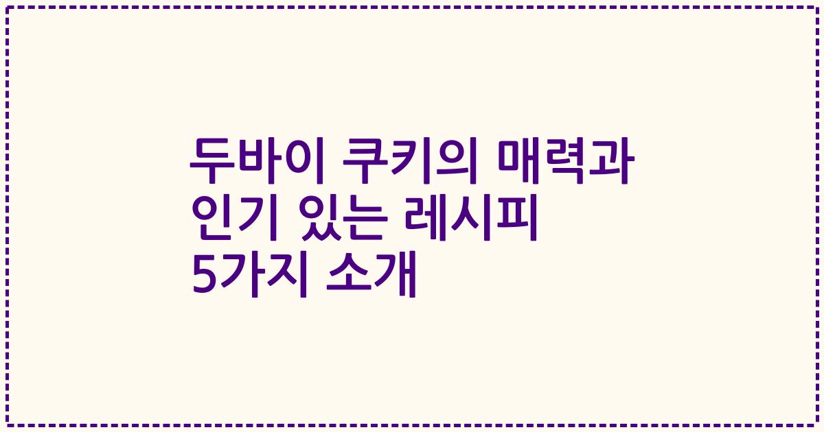 두바이 쿠키의 매력과 인기 있는 레시피 5가지 소개