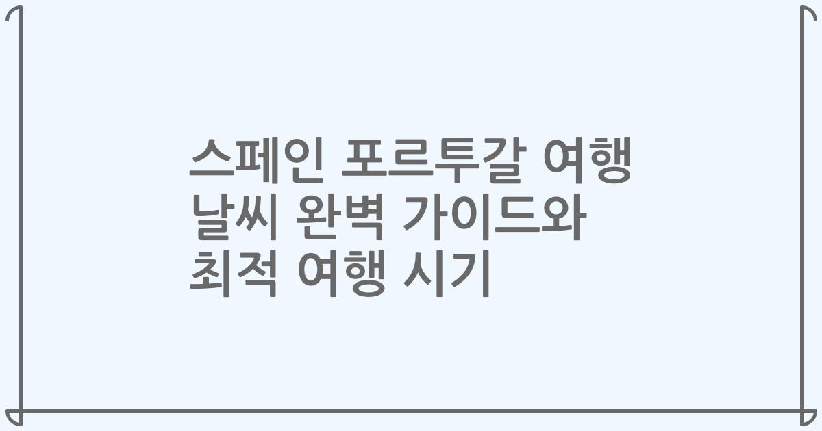 스페인 포르투갈 여행 날씨 완벽 가이드와 최적 여행 시기